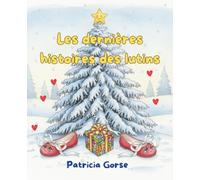 Les dernières histoires des lutins: Des contes incroyables sur la magie de Noël