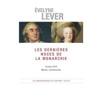 Les dernières noces de la Monarchie: Louis XVI, Marie-Antoinette