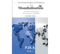 Les DESEQUILIBRES SYSTEMIQUES de la MONDIALISATION : Guerres, Ressources, Economie et Marchés-Tome1 (The SYSTEMIC IMBALANCES of GLOBALIZATION: Wars, ... Enquête sur un effondrement mondial annoncé