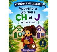 Les Détectives des Sons : CH et J: Jeux de lecture et activités ludiques en couleur pour apprendre à reconnaître et distinguer les sons CH et J dès 5 ans Méthode syllabique