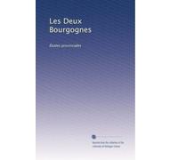 Les Deux Bourgognes: Études provinciales: Volume 1