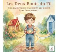 Les Deux Bouts du Fil: Un livre pour aider les enfants de parents séparés à ne plus choisir (Deux maisons, un seul cœur)