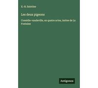 Les deux pigeons: Comédie-vaudeville, en quatre actes, imitee de La Fontaine