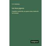 Les deux pigeons: Comédie-vaudeville, en quatre actes, imitee de La Fontaine