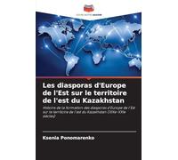 Les diasporas d'Europe de l'Est sur le territoire de l'est du Kazakhstan: Histoire de la formation des diasporas d'Europe de l'Est sur le territoire de l'est du Kazakhstan (XIXe-XXIe siècles)