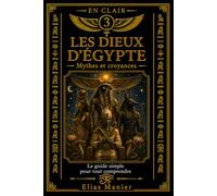 Les dieux d'Égypte: Le guide simple pour tout comprendre (EN CLAIR)