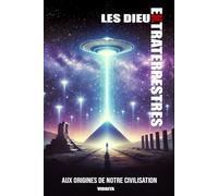 Les Dieux Extraterrestres: Aux Origines de notre Civilisation