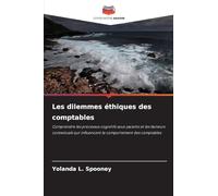 Les dilemmes éthiques des comptables: Comprendre les processus cognitifs sous-jacents et les facteurs contextuels qui influencent le comportement des comptables