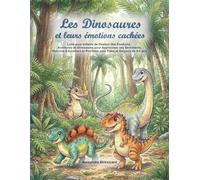 Les Dinosaures et leurs émotions cachées: Livre pour enfants de Gestion des Émotions : Aventures de Dinosaures pour Apprivoiser ses Sentiments. ... Positives pour Filles et Garçons de 4-8 ans.