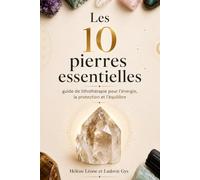 Les dix pierres essentielles au quotidien: Quand les pierres accompagnent votre cœur et votre esprit - guide de lithothérapie (Guides de la Pierres de Lune Dinan)
