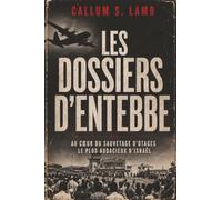 Les Dossiers d'Entebbe: Au Cœur Du Sauvetage D'otages Le Plus Audacieux d'Israël (French Edition)