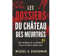 Les Dossiers Du Château Des Meurtres: H.H. Holmes Et Le Premier Tueur En Série Américain (Dossiers D'affaires Criminelles Réelles)