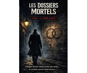 Les Dossiers Mortels - Tome 1 : Le Crime Oublié: Chaque dossier classé cache une vérité...et certains secrets tuent encore.