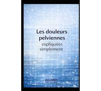 Les douleurs pelviennes expliquées simplement: 1 (EDUMED Clear Book-Collection française)