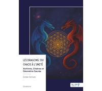 Les Dragons : du Chaos à l'Unité: Alchimie, Chakras et Géométrie Sacrée