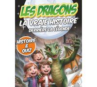 Les Dragons - La vraie histoire derrière la légende: Livre pour enfant,Mythes du monde, volcans, ptéranodon, héros, quiz éducatif & coloriages créatifs