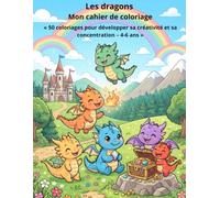 Les dragons Mon cahier de coloriage: « 50 coloriages pour développer sa créativité et sa concentration - 4-6 ans »