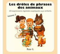 Les drôles de phrases des animaux: 10 expressions rigolotes expliquées aux enfants - Volume 1
