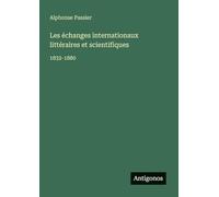 Les échanges internationaux littéraires et scientifiques: 1832-1880