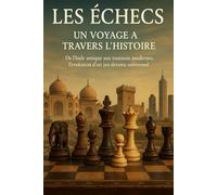 Les Échecs à Travers les Âges - Une Histoire Captivante et Accessible à Tous: Des origines indiennes aux grands champions modernes, une lecture passionnante