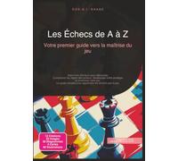 Les Échecs de A à Z: Votre premier guide vers la maîtrise du jeu