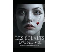Les Éclats d’une Vie: Deux secondes d'inattention. Une vie entière pour le regretter. Thriller psychologique domestique. Roman Policier nouveauté