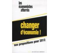 les économistes atterrés (paris): changer d economie ! : nos prop opos