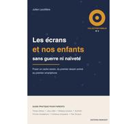 Les écrans et nos enfants: Poser un cadre serein, du premier dessin animé au premier smartphone - repères par âge, charte familiale, jeux vidéo, réseaux sociaux et plan de 30 jours