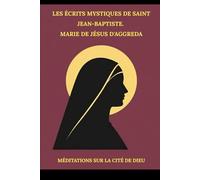 Les Écrits mystiques de saint Jean-Baptiste. Marie de Jésus d'Aggreda: Méditations sur la Cité de Dieu