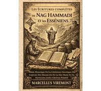Les Écritures Complètes de Nag Hammadi et les Esséniens: Guide Historique De La Littérature Gnostique, Du Contexte Des Manuscrits De La Mer Morte Et Du Mysticisme Judéo-Chrétien Primitif