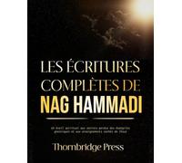 LES ÉCRITURES COMPLÈTES DE NAG HAMMADI: Un éveil spirituel aux secrets perdus des évangiles gnostiques et aux enseignements cachés de Jésus