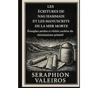 LES ÉCRITURES DE NAG HAMMADI ET LES MANUSCRITS DE LA MER MORTE: Évangiles perdus et vérités cachées du christianisme primitif
