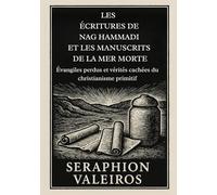 LES ÉCRITURES DE NAG HAMMADI ET LES MANUSCRITS DE LA MER MORTE: Évangiles perdus et vérités cachées du christianisme primitif