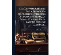 Les Écrivains CÃ(c)lèbres De La France, Ou Biographies LittÃ(c)raires Des Écrivains Français Depuis L'origine De La Langue Jusqu'au Xix.siècle...