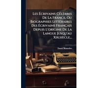 Les Écrivains CÃ(c)lèbres De La France, Ou Biographies LittÃ(c)raires Des Écrivains Français Depuis L'origine De La Langue Jusqu'au Xix.siècle...