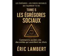 Les Égrégores - Les Forces Invisibles Qui Façonnent Ta Vie - Tome 5 - Les Égrégores Sociaux: Comment la société crée des entités qui contrôlent tes choix