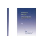 Les Elemens d'Euclide: Expliquez d'une Manière Nouvelle & Tres-Facile. Avec l'usage de Chaque Proposition pour Toutes les Parties des Mathematiques.