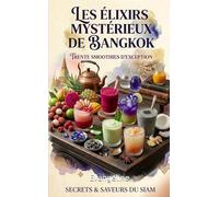 Les Élixirs Mystérieux de Bangkok: 30 Smoothies d'Exception-Secrets & Saveurs du Siam (Cuisine Rapide)