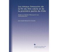 Les émaux limousins de la fin du XVe siècle et de la première partie du XVIe: étude sur Nardon Pénicaud et ses contemporains