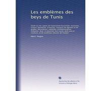 Les emblèmes des beys de Tunis: étude sur les signes de l'autonomie husseinite: monnaies, sceaux, étendards, armoiries, marques de dignités et de ... une en couleurs, et de nombreux dessins de...
