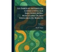 Les Embolies Arterielles: Consecutives Aux Injections Intra-Musculaires De Sels Insolubles Du Bismuth