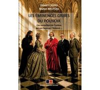 Les éminences grises du pouvoir: Ces conseillers de l'ombre qui ont façonné l'Histoire ...