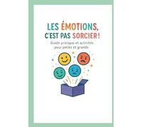 Les émotions c'est pas sorcier!: Guide pratique et activités pour petits et grands