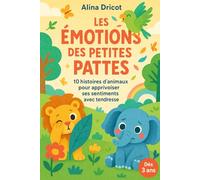 Les Émotions des Petites Pattes: 10 histoires d’animaux pour apprivoiser ses sentiments avec tendresse (Histoire pour le soir)
