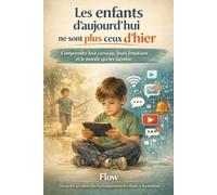 Les Enfants d'aujourd'hui ne sont plus ceux d'hier: Comprendre leur cerveau, leurs émotions et le monde qui les façonne.
