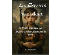LES ENFANTS DE L'AUBE: Le Destin Tragique des Enfants-Soldats Allemands de 1945