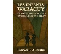 LES ENFANTS DU WARACUY: Un souffle d’espoir venu du cœur profond du Pérou (L’Univers de Waracuy)