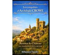 Les enquêtes d'Archibald CROWE: Rennes-le-Château, la naissance d'un mythe: 3