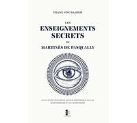 Les enseignements secrets de Martinès de Pasqually: précédés d'une Notice sur le Martinézisme et le Martinisme