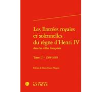 Les Entrées royales et solennelles du règne d'Henri IV: Tome II - 1598-1605